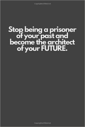 Stop being a prisoner of your past and become the architect of your FUTURE.: Motivational Notebook, Inspiration, Journal, Diary (110 Pages, Blank, 6 x 9)