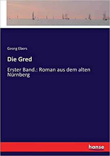 Die Gred: Erster Band.: Roman aus dem alten Nürnberg