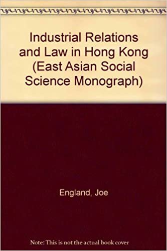 Industrial Relations and Law in Hong Kong: An Extensively Rewritten Version of Chinese Labour Under British Rule (East Asian Social Science Monograph)