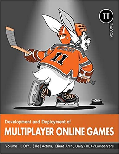 Development and Deployment of Multiplayer Online Games, Vol. II: DIY, (Re)Actors, Client Arch., Unity/UE4/ Lumberyard/Urho3D: 2 indir
