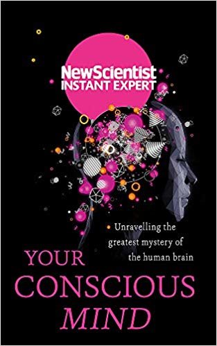 Your Conscious Mind: Unravelling the greatest mystery of the human brain
