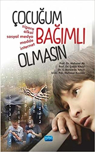 Çocuğum Bağımlı Olmasın: Sigara, Alkol, Sosyal Medya, Madde, İnternet