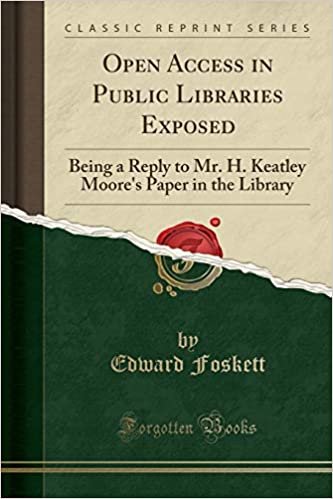 Open Access in Public Libraries Exposed: Being a Reply to Mr. H. Keatley Moore's Paper in the Library (Classic Reprint)