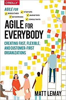 Agile for Everybody: Creating fast, flexible, and customer-first organizations