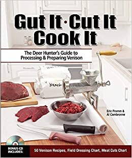 Gut It. Cut It. Cook It.: The Deer Hunter's Guide to Processing & Preparing Venison