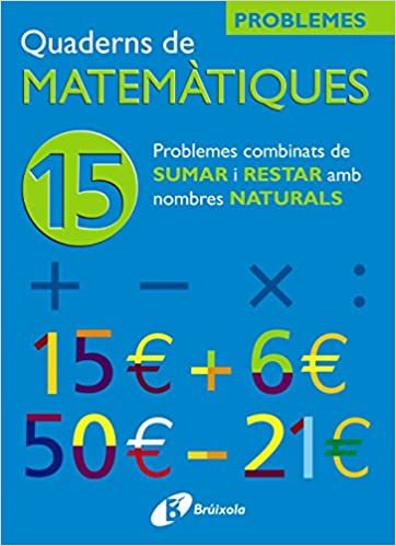 15 Problemes Combinats De Sumar I Restar Amb Nombres Naturals (Quaderns De Matematiques/ Mathematics Notebooks)