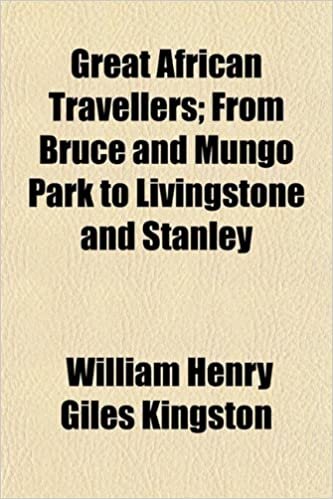 Great African Travellers; From Bruce and Mungo Park to Livingstone and Stanley