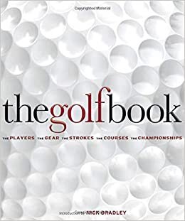 The Golf Book: The Players, the Gear, the Strokes, the Courses, the Championships