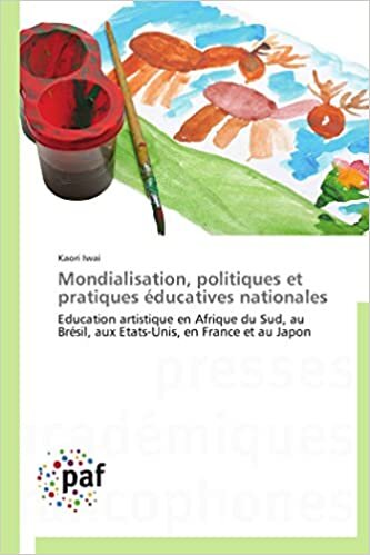 Mondialisation, politiques et pratiques éducatives nationales: Education artistique en Afrique du Sud, au Brésil, aux Etats-Unis, en France et au Japon (Omn.Pres.Franc.)