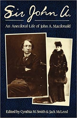 Sir John A.: An Anecdotal Life of John A. MacDonald