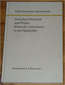 Zwischen Weltstadt und Wüste: Römische Asketinnen in der Spätantike (Forschungen zur Kirchen- und Dogmengeschichte, Band 54)