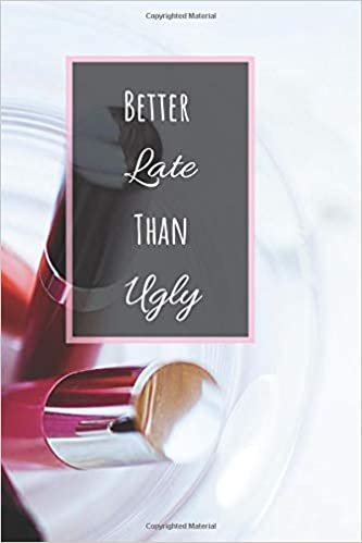 Better Late Than Ugly: Makeup Organizer Notebook Bullet Journal Diary ( Make Up Junkies Must-Have )( 110 Pages Grid Paper 6 x 9 ) (Beauty Quotes Notebooks, Band 9)