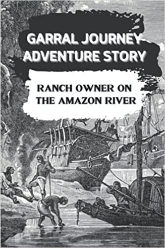 Garral Journey Adventure Story: Ranch Owner On The Amazon River: Story About American First World War