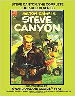Steve Canyon: The Complete Four-Color Series: Gwandanaland Comics #572 --- Milton Caniff's Ace Pilot and Air Force Trouble-Shooter! -- All Seven Issues!