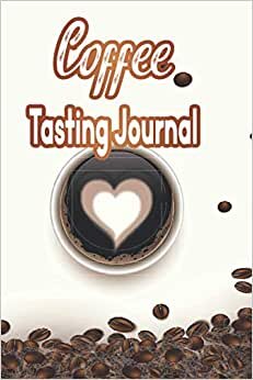 Coffee Tasting Journal: Coffee Log Book to Track and Rate Varieties of Coffee and Record Roasting Methods Coffee Journal