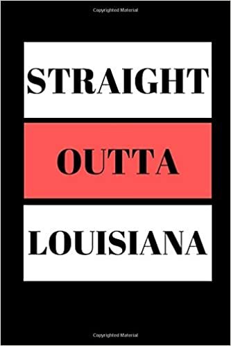 Straight Outta Louisiana: Funny Writing 120 pages Notebook Journal - Small Lined (6" x 9" )