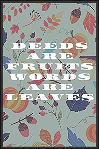 Deeds Are Fruits Words Are Leaves: Composition Notebook Journal with 120 Pages Lined Paper - (6"x9") in size - Diary for Friends & Coworkers, Note Taking Book, Nice Gifts for Family and Friends