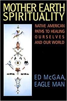 Mother Earth Spirituality: Native American Paths to Healing Ourselves and Our World (Religion and Spirituality)