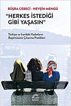 Herkes İstediği Gibi Yaşasın: Türkiye ve İran’daki Kadınların Başörtüsünü Çıkarma Pratikleri indir