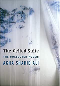 The Veiled Suite: The Collected Poems: The Collected Poems of Agha Shahid Ali indir
