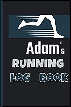 Adam's Running Log Book: Running Journal | Runners Training Log | Distance, Time, Weather, Pace Logs | 110 Pages 6 x 9 | Personalized Name Gift .