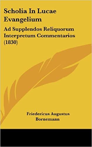 Scholia in Lucae Evangelium: Ad Supplendos Reliquorum Interpretum Commentarios (1830)