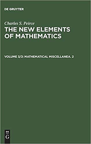 Charles S. Peirce: The New Elements of Mathematics: Mathematical Miscellanea. 2 (Charles Peirce: The New Elements of Mathematics): Volume 3/2