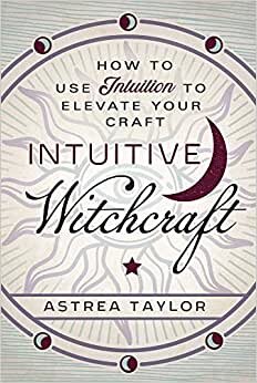 Intuitive Witchcraft: How to Use Intuition to Elevate Your Craft indir