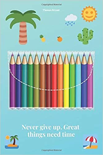 Never give up. Great things need time: School notebook, Perfect and practical for learning and saving school assignments for children, Journal, Diary (110 Pages, Blank, 6 x 9)