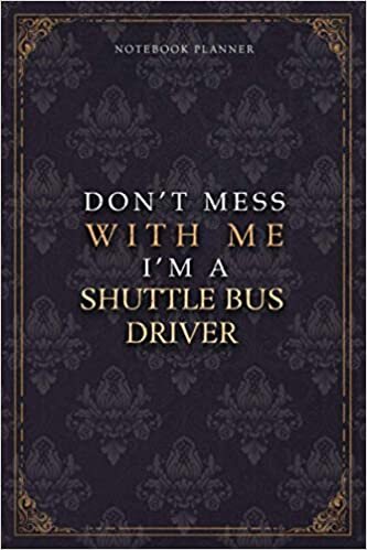 Notebook Planner Don’t Mess With Me I’m A Shuttle Bus Driver Luxury Job Title Working Cover: 120 Pages, Teacher, Work List, Budget Tracker, Diary, Pocket, 6x9 inch, A5, Budget Tracker, 5.24 x 22.86 cm