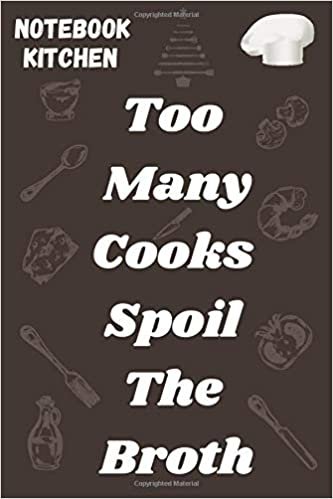 Too Many Cooks Spoil The Broth: Inspirational Motivational Cookbook, Cooking Notebook, Recipes Journal, Kitchen Diary, Original Gift Cuisine Book......write down your favorites recipes !!