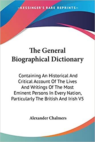 The General Biographical Dictionary: Containing An Historical And Critical Account Of The Lives And Writings Of The Most Eminent Persons In Every Nation, Particularly The British And Irish V5