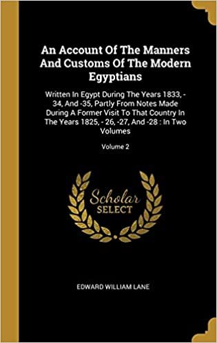 An Account Of The Manners And Customs Of The Modern Egyptians: Written In Egypt During The Years 1833, -34, And -35, Partly From Notes Made During A ... - 26, -27, And -28: In Two Volumes; Volume 2