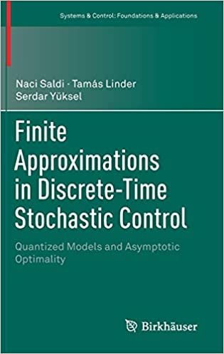 Finite Approximations in Discrete-Time Stochastic Control: Quantized Models and Asymptotic Optimality (Systems & Control: Foundations & Applications)