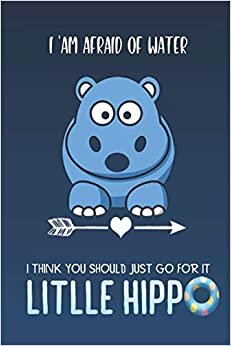 I am afraid of water i think you should just go for it little hippo: valentine's day notebook gift from mothers for their children hippo lovers/14th ... & students of all ageschildren swimming fans