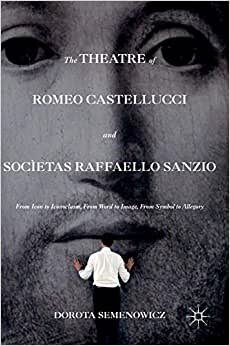 The Theatre of Romeo Castellucci and Socìetas Raffaello Sanzio: From Icon to Iconoclasm, From Word to Image, From Symbol to Allegory