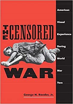 The Censored War: American Visual Experience During World War II