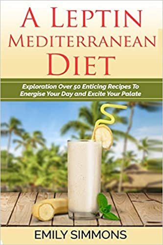 A Leptin Mediterranean Diet: Exploration Over 50 Enticing Recipes To Energise Your Day and Excite Your Palate indir