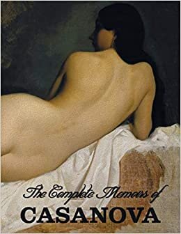 The Complete Memoirs of Casanova "The Story of My Life" (All Volumes in a single book, illustrated, complete and unabridged)