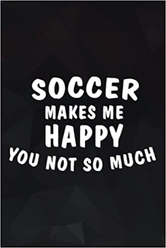 Soccer makes me HAPPY You not so much Funny Family black Notebook Planner: Soccer, Notebook Small Pocket Notepads for School Office Home Travel Gift Supplies,Daily