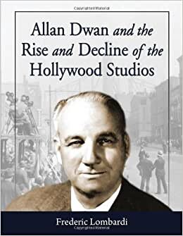 Lombardi, F: Allan Dwan and the Rise and Decline of the Hol