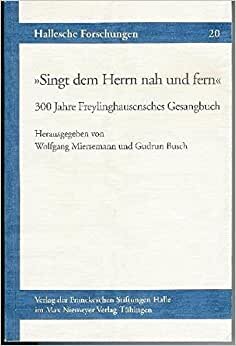 Singt dem Herrn nah und fern: 300 Jahre Freylinghausensches Gesangbuch (Hallesche Forschungen / Im Auftrag der Franckeschen Stiftungen zu Halle, Band 20)