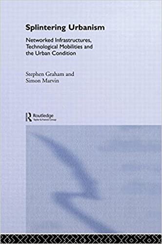 Splintering Urbanism: Networked Infrastructures, Technological Mobilities and the Urban Condition: Networked Infrastructures, Technological Mobilites and the Urban Condition