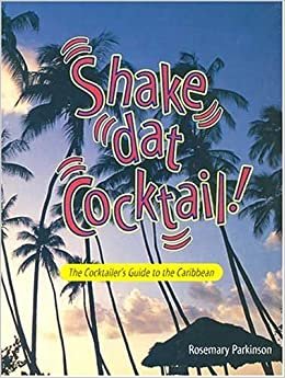 Shake Dat Cocktail: Cocktailer's Guide to the Caribbean