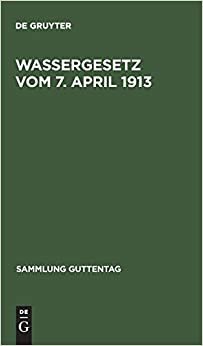 Wassergesetz vom 7. April 1913: Mit Einleitung, Erläuterungen und Sachregister (Sammlung Guttentag, Band 52)