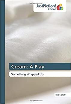 Cream: A Play: Something Whipped Up
