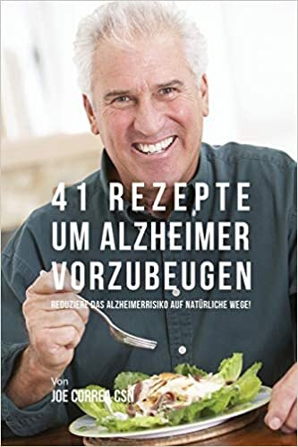 41 Rezepte um Alzheimer vorzubeugen: Reduziere das Alzheimerrisiko auf natürliche Wege!
