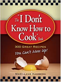 I Don't Know How To Cook Book: 300 Great Recipes You Can't Mess Up indir