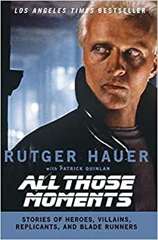 All Those Moments: Stories of Heroes, Villains, Replicants and Blade Runners