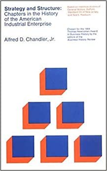 Strategy and Structure: Chapters in the History of the American Industrial Enterprise (The MIT Press)